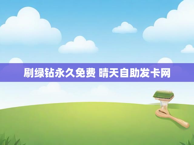 刷绿钻永久免费 晴天自助发卡网