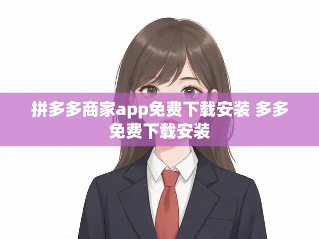 拼多多商家app免费下载安装 多多免费下载安装