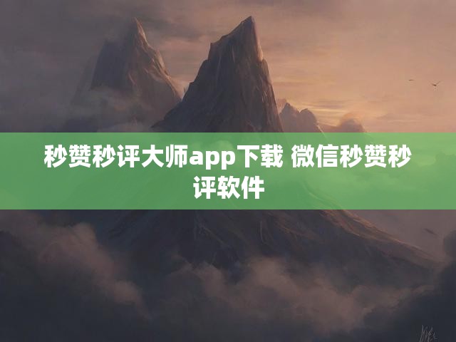 秒赞秒评大师app下载 微信秒赞秒评软件