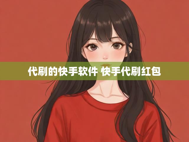 代刷的快手软件 快手代刷红包