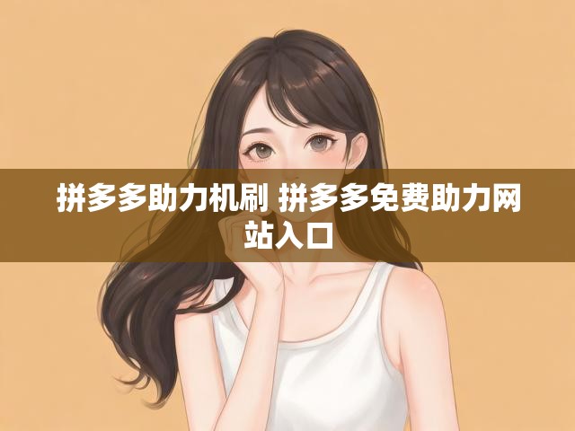 拼多多助力机刷 拼多多免费助力网站入口