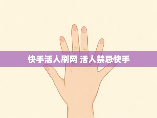快手活人刷网 活人禁忌快手