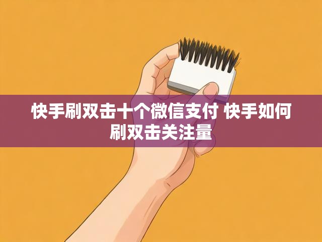 快手刷双击十个微信支付 快手如何刷双击关注量