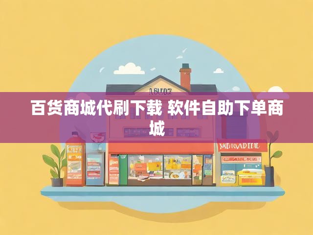 百货商城代刷下载 软件自助下单商城
