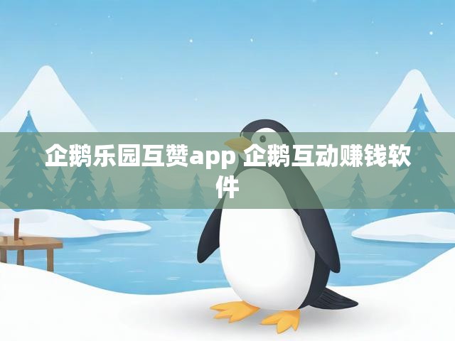 企鹅乐园互赞app 企鹅互动赚钱软件