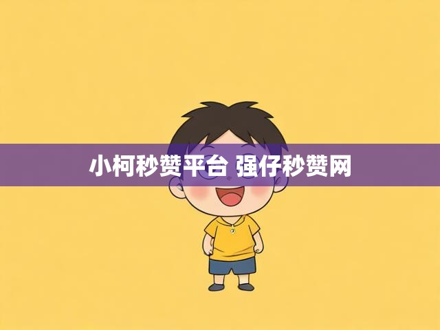 小柯秒赞平台 强仔秒赞网