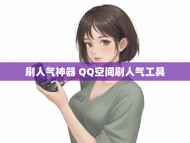 刷人气神器 QQ空间刷人气工具