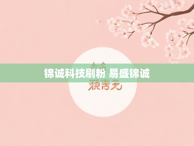锦诚科技刷粉 易盛锦诚