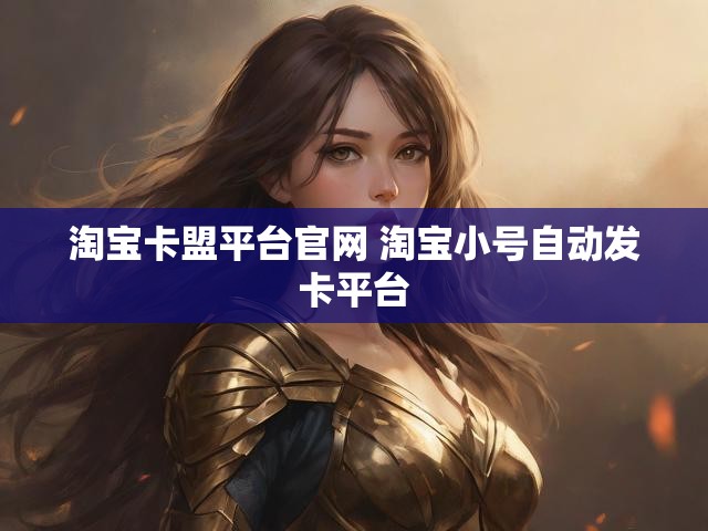 淘宝卡盟平台官网 淘宝小号自动发卡平台