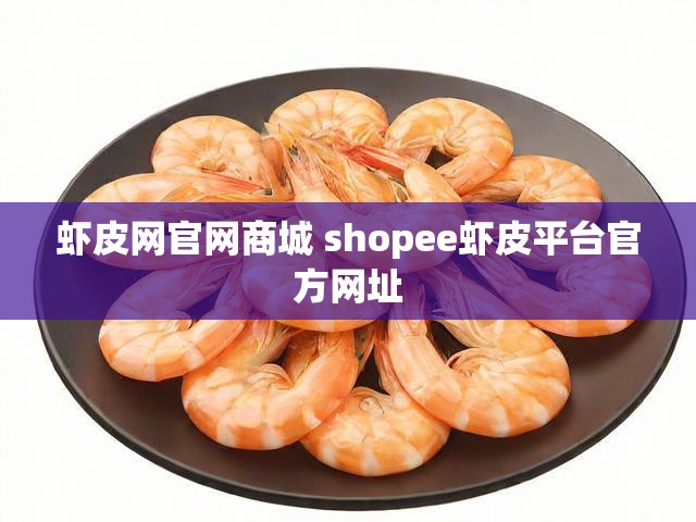 虾皮网官网商城 shopee虾皮平台官方网址