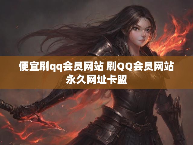 便宜刷qq会员网站 刷QQ会员网站永久网址卡盟