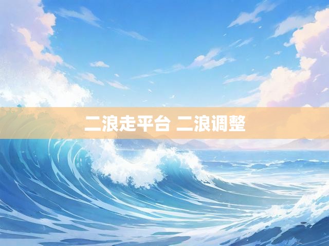 二浪走平台 二浪调整