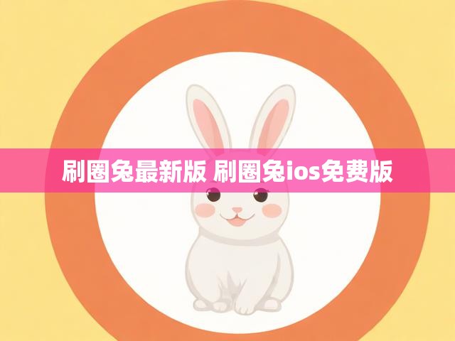 刷圈兔最新版 刷圈兔ios免费版
