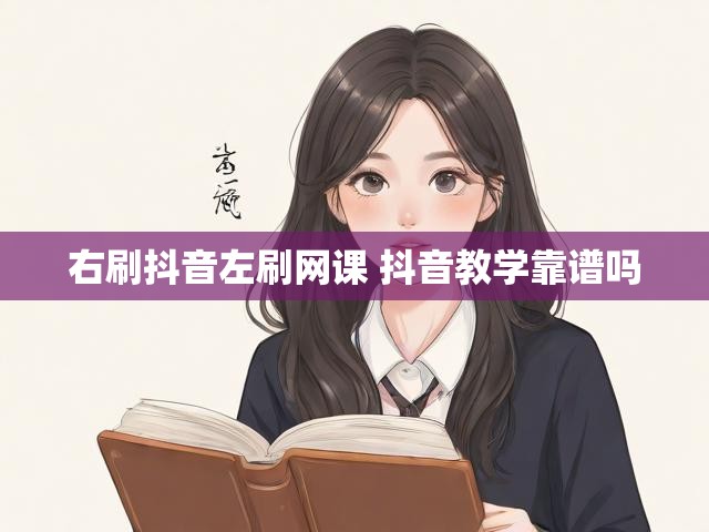 右刷抖音左刷网课 抖音教学靠谱吗