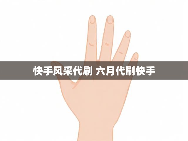 快手风采代刷 六月代刷快手