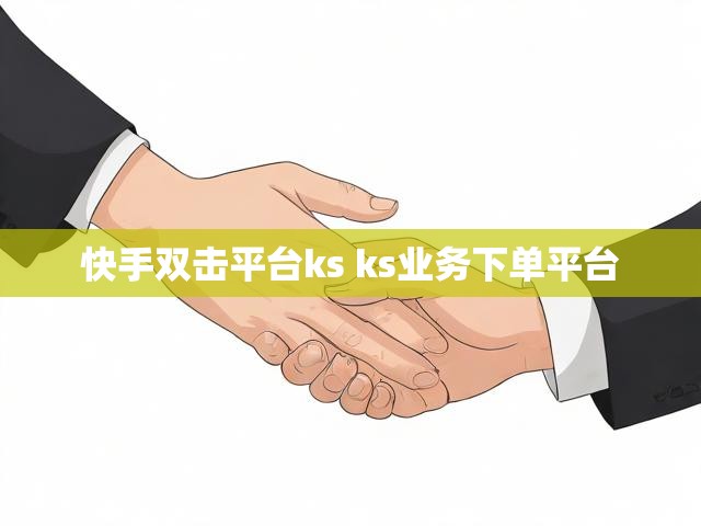 快手双击平台ks ks业务下单平台