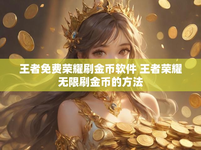 王者免费荣耀刷金币软件 王者荣耀无限刷金币的方法