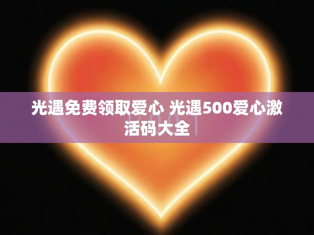光遇免费领取爱心 光遇500爱心激活码大全