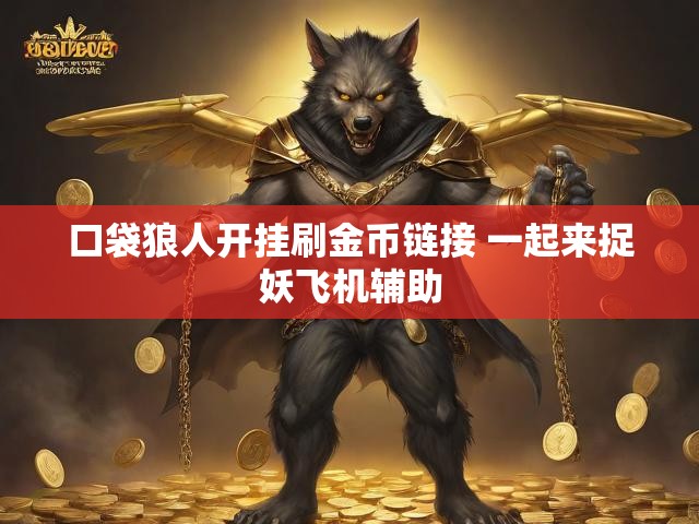 口袋狼人开挂刷金币链接 一起来捉妖飞机辅助