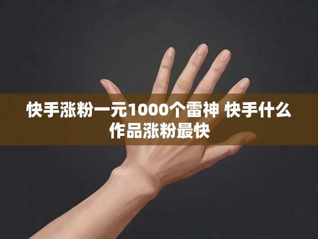 快手涨粉一元1000个雷神 快手什么作品涨粉最快