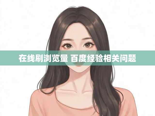 在线刷浏览量 百度经验相关问题