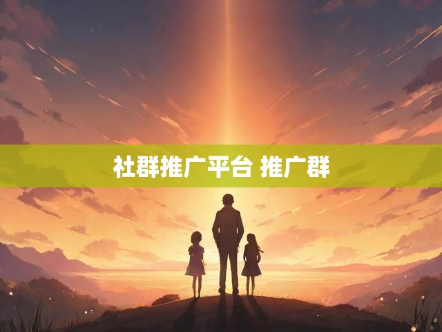 社群推广平台 推广群