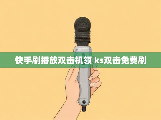 快手刷播放双击机领 ks双击免费刷