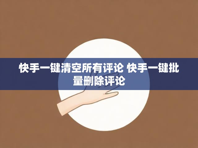 快手一键清空所有评论 快手一键批量删除评论
