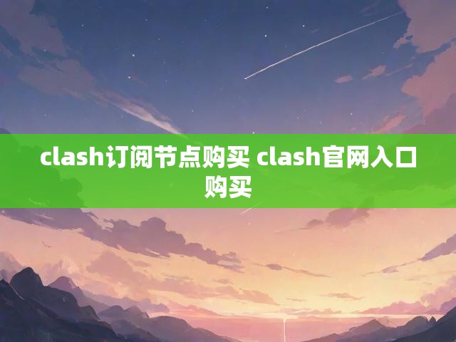 clash订阅节点购买 clash官网入口购买