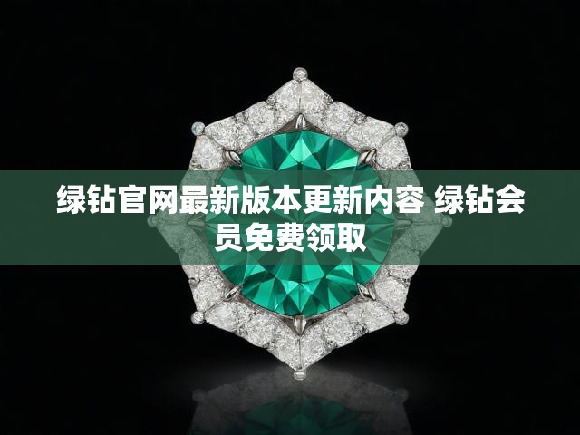 绿钻官网最新版本更新内容 绿钻会员免费领取