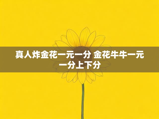 真人炸金花一元一分 金花牛牛一元一分上下分