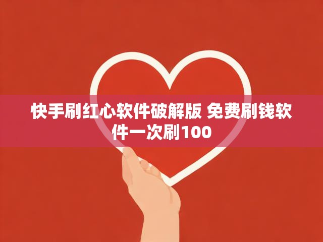 快手刷红心软件破解版 免费刷钱软件一次刷100