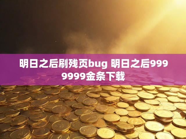 明日之后刷残页bug 明日之后9999999金条下载