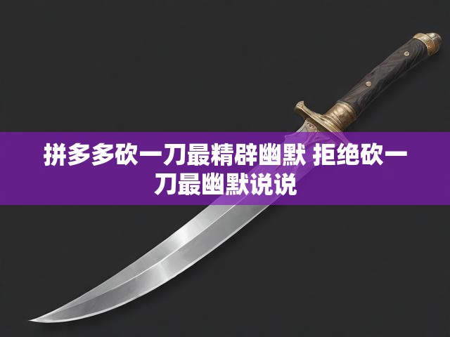 拼多多砍一刀最精辟幽默 拒绝砍一刀最幽默说说