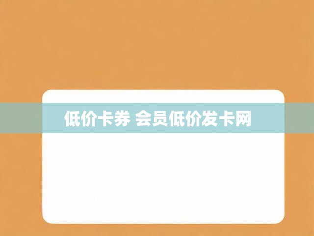 低价卡券 会员低价发卡网