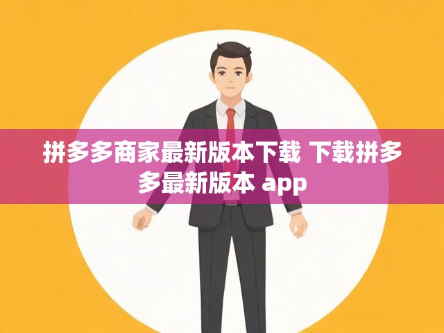 拼多多商家最新版本下载 下载拼多多最新版本 app