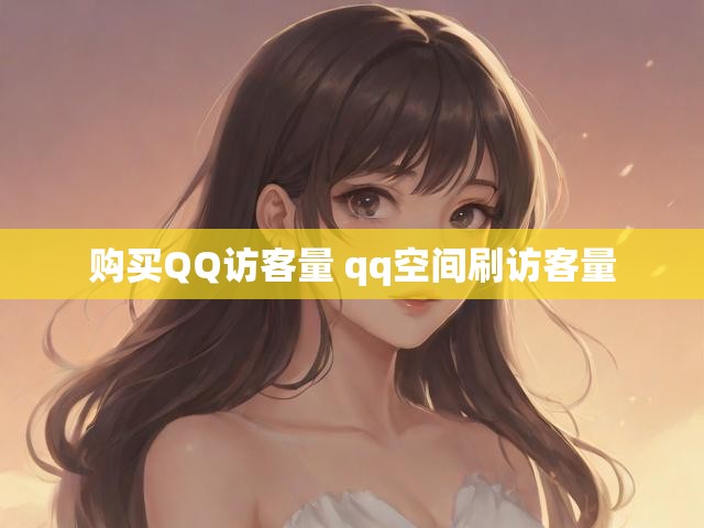 购买QQ访客量 qq空间刷访客量