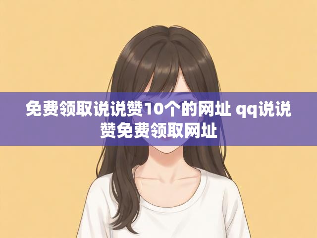 免费领取说说赞10个的网址 qq说说赞免费领取网址