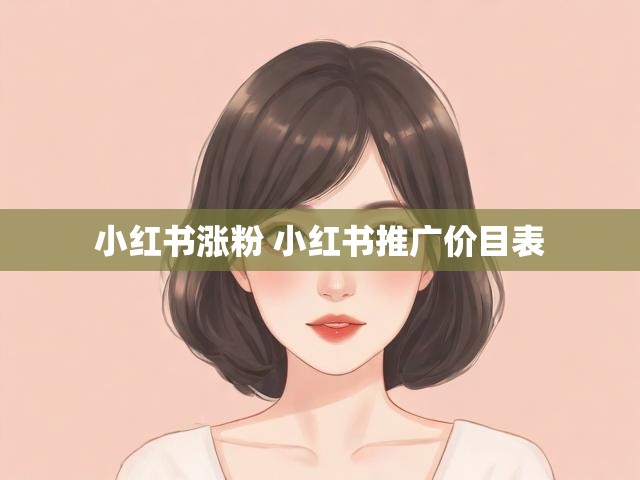 小红书涨粉 小红书推广价目表