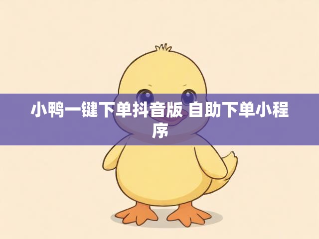 小鸭一键下单抖音版 自助下单小程序