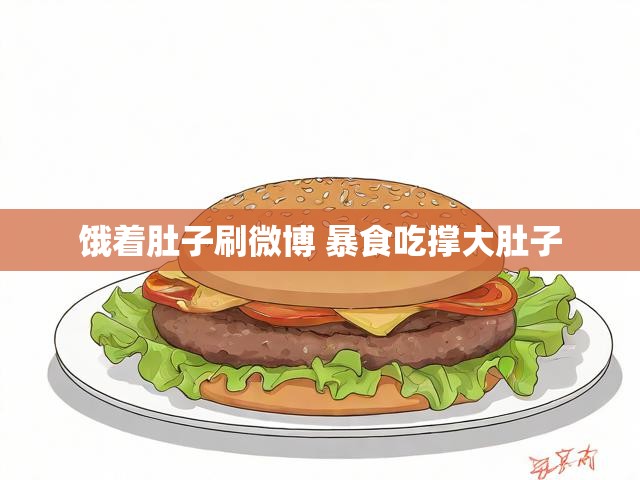 饿着肚子刷微博 暴食吃撑大肚子