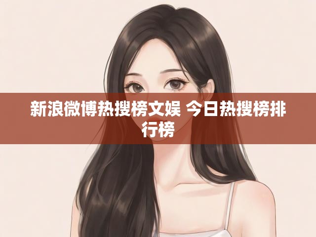 新浪微博热搜榜文娱 今日热搜榜排行榜