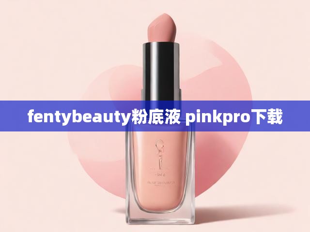 fentybeauty粉底液 pinkpro下载
