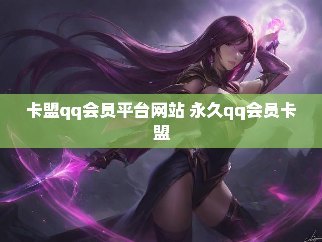 卡盟qq会员平台网站 永久qq会员卡盟