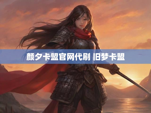 颜夕卡盟官网代刷 旧梦卡盟